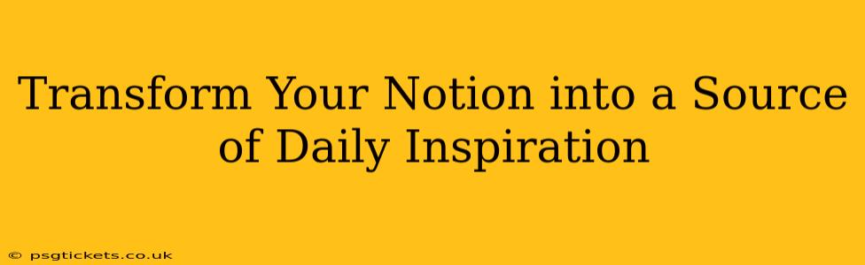 Transform Your Notion into a Source of Daily Inspiration