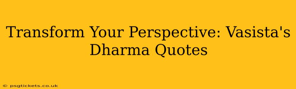 Transform Your Perspective: Vasista's Dharma Quotes