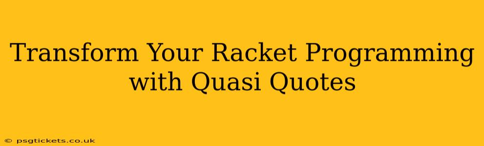 Transform Your Racket Programming with Quasi Quotes