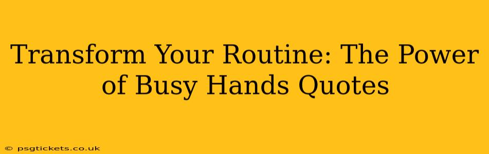 Transform Your Routine: The Power of Busy Hands Quotes