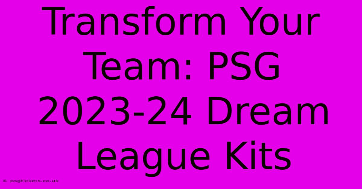 Transform Your Team: PSG 2023-24 Dream League Kits