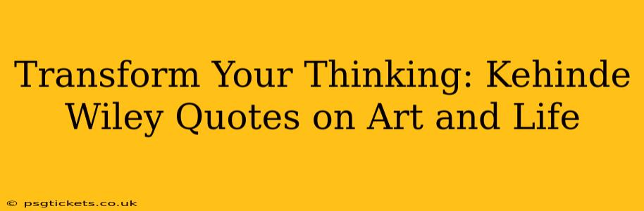 Transform Your Thinking: Kehinde Wiley Quotes on Art and Life