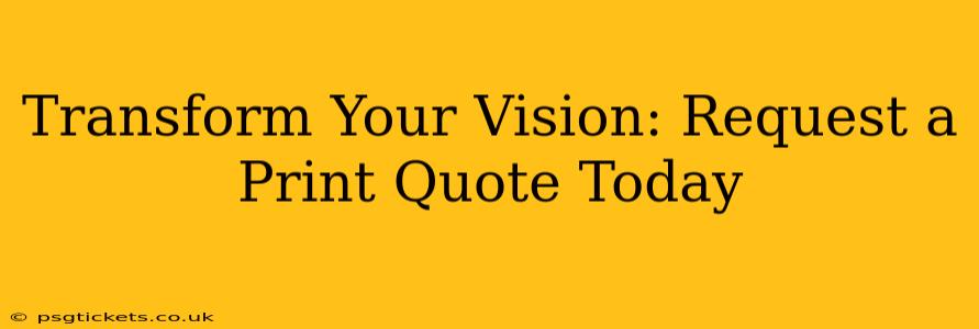 Transform Your Vision: Request a Print Quote Today