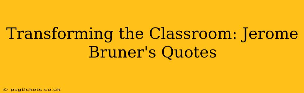 Transforming the Classroom: Jerome Bruner's Quotes