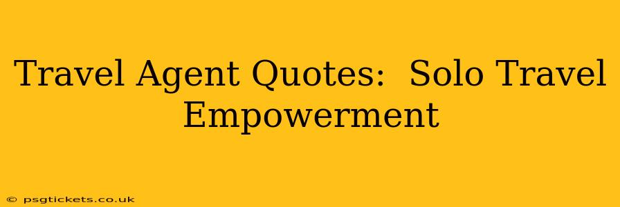 Travel Agent Quotes:  Solo Travel Empowerment