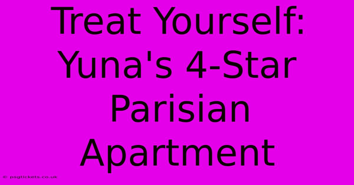 Treat Yourself: Yuna's 4-Star Parisian Apartment