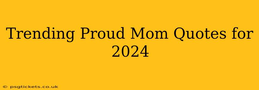 Trending Proud Mom Quotes for 2024