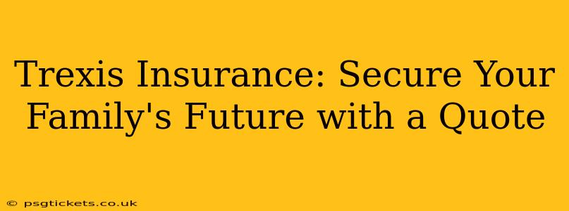 Trexis Insurance: Secure Your Family's Future with a Quote