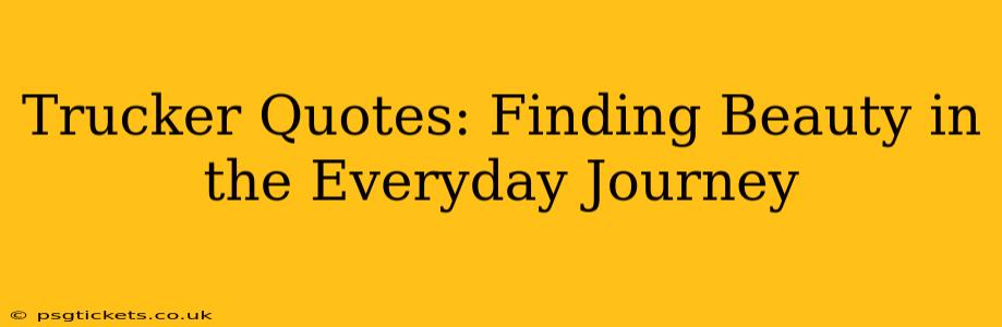 Trucker Quotes: Finding Beauty in the Everyday Journey