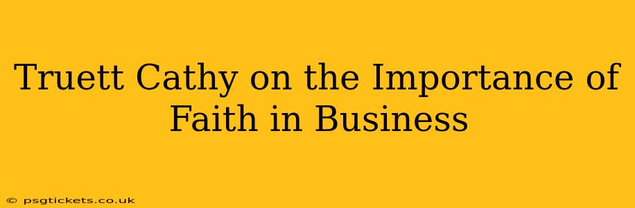 Truett Cathy on the Importance of Faith in Business
