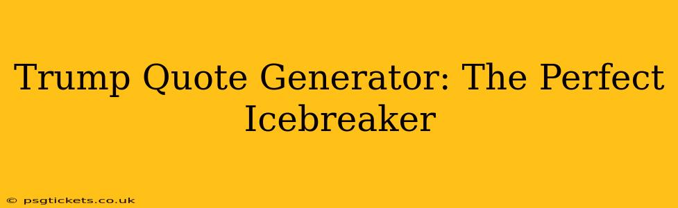 Trump Quote Generator: The Perfect Icebreaker