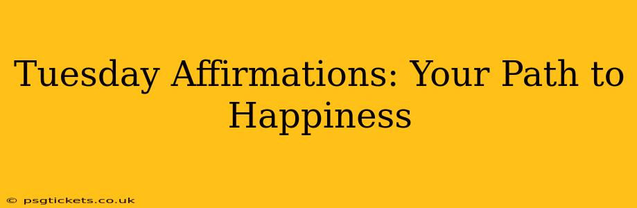 Tuesday Affirmations: Your Path to Happiness