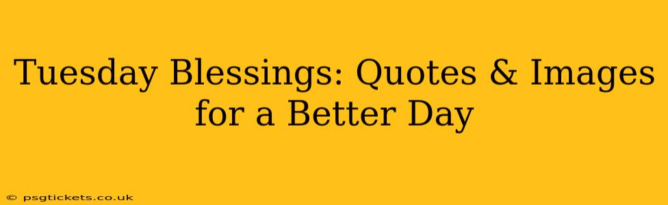 Tuesday Blessings: Quotes & Images for a Better Day