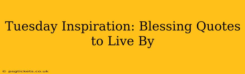 Tuesday Inspiration: Blessing Quotes to Live By
