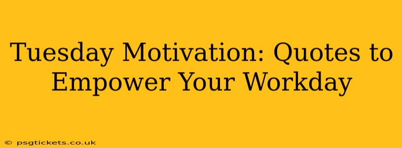 Tuesday Motivation: Quotes to Empower Your Workday