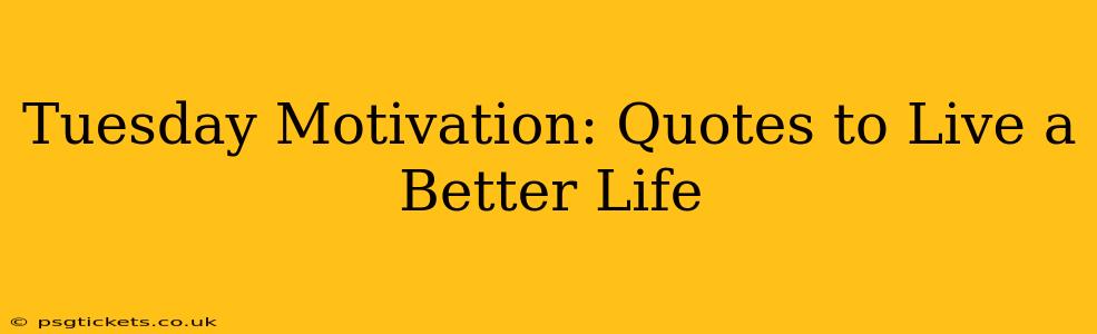 Tuesday Motivation: Quotes to Live a Better Life