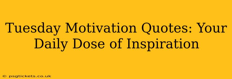 Tuesday Motivation Quotes: Your Daily Dose of Inspiration