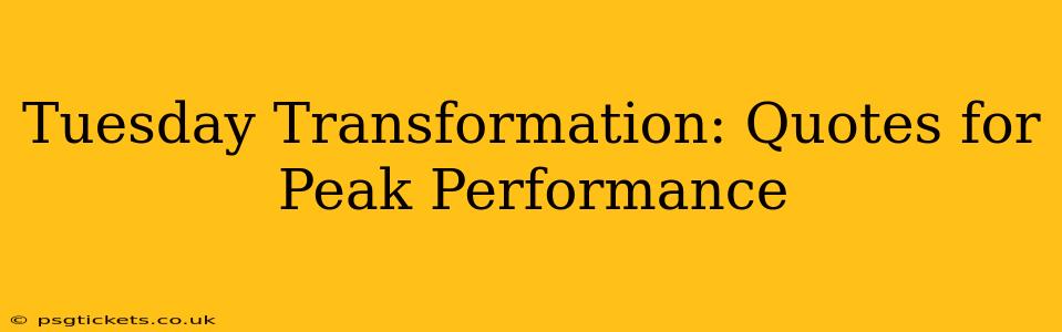 Tuesday Transformation: Quotes for Peak Performance