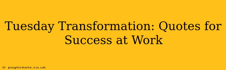 Tuesday Transformation: Quotes for Success at Work