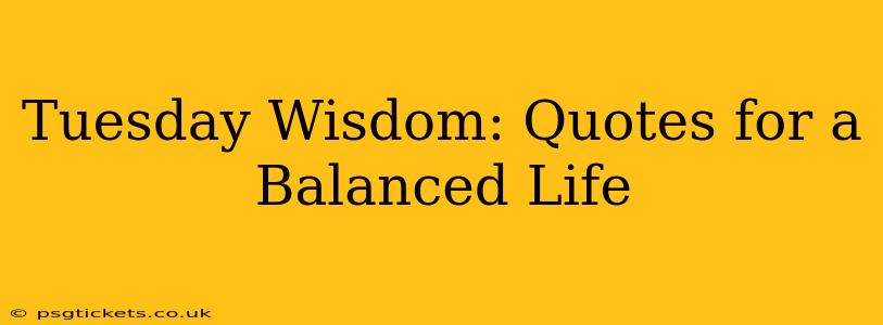 Tuesday Wisdom: Quotes for a Balanced Life