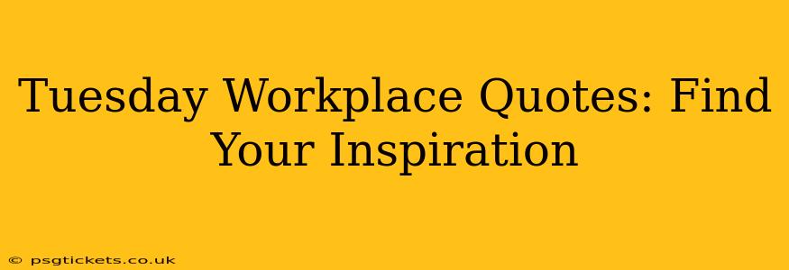Tuesday Workplace Quotes: Find Your Inspiration