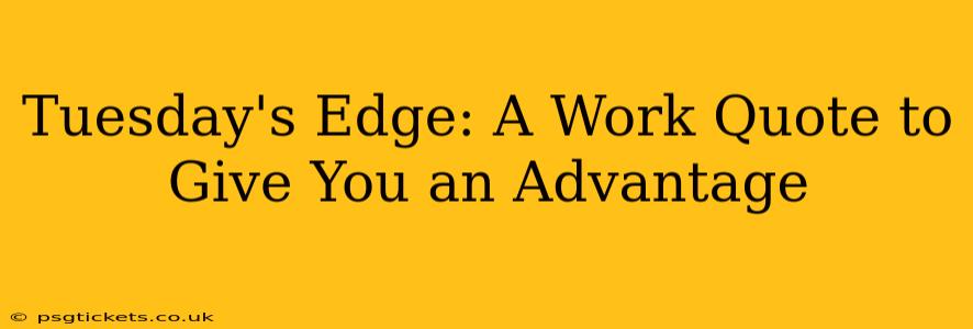 Tuesday's Edge: A Work Quote to Give You an Advantage