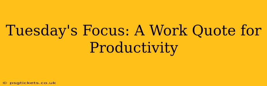 Tuesday's Focus: A Work Quote for Productivity