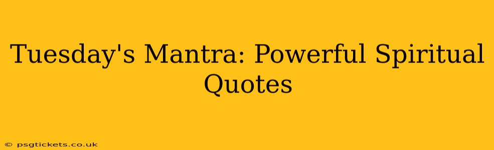 Tuesday's Mantra: Powerful Spiritual Quotes