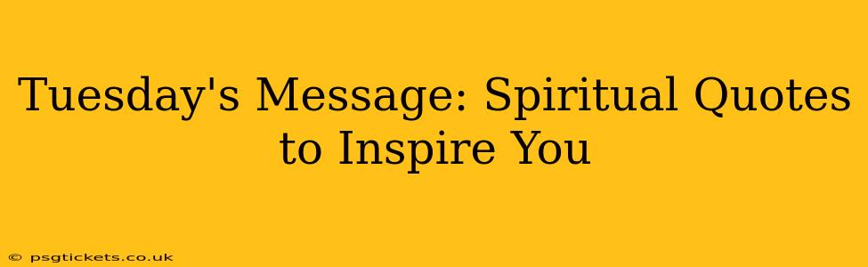 Tuesday's Message: Spiritual Quotes to Inspire You
