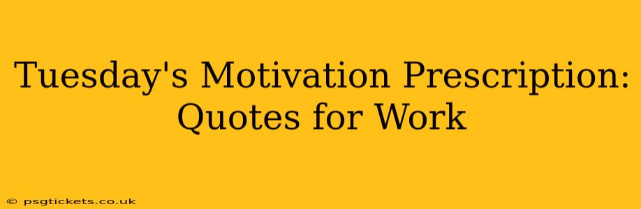 Tuesday's Motivation Prescription: Quotes for Work
