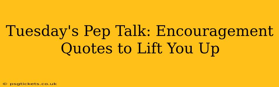 Tuesday's Pep Talk: Encouragement Quotes to Lift You Up