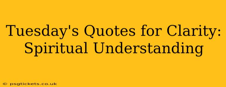 Tuesday's Quotes for Clarity: Spiritual Understanding