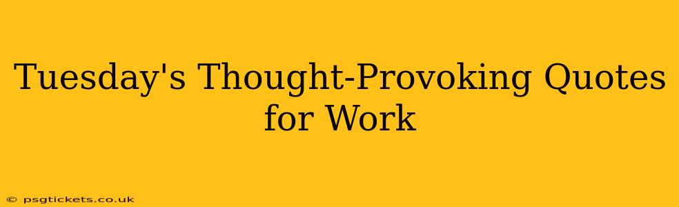 Tuesday's Thought-Provoking Quotes for Work