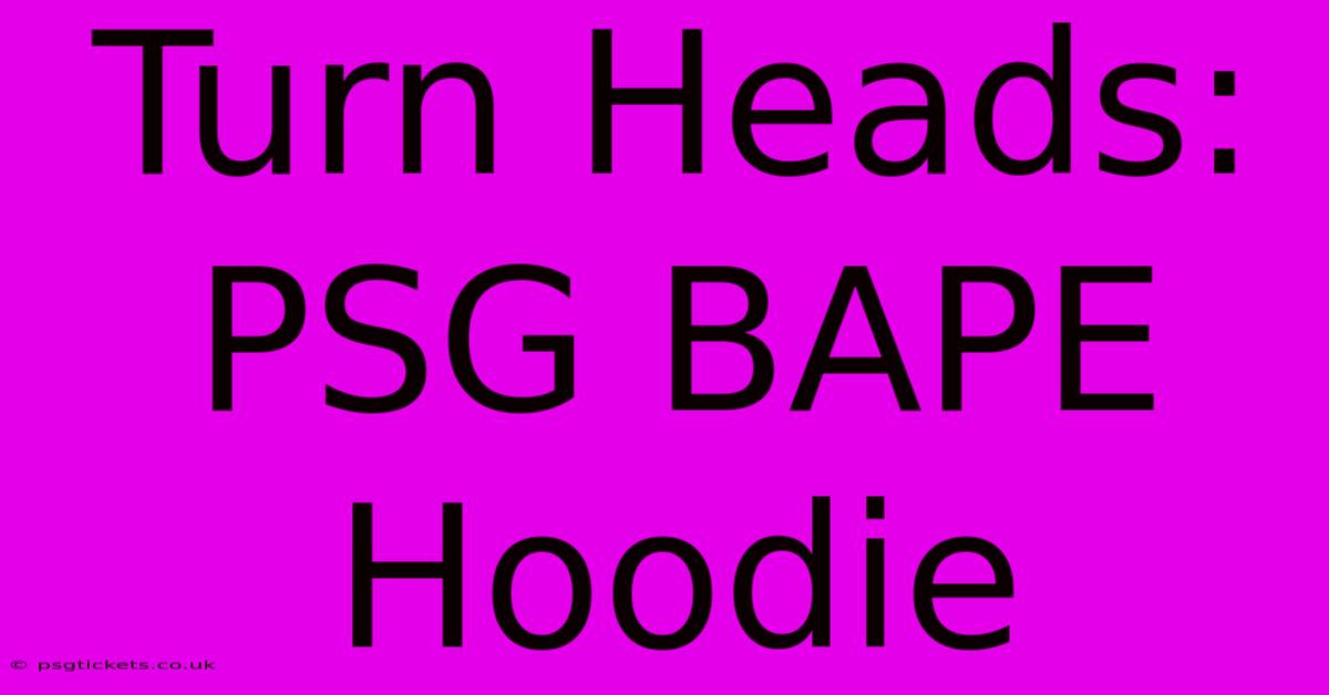 Turn Heads: PSG BAPE Hoodie