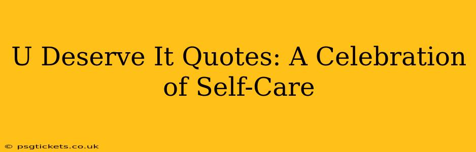 U Deserve It Quotes: A Celebration of Self-Care
