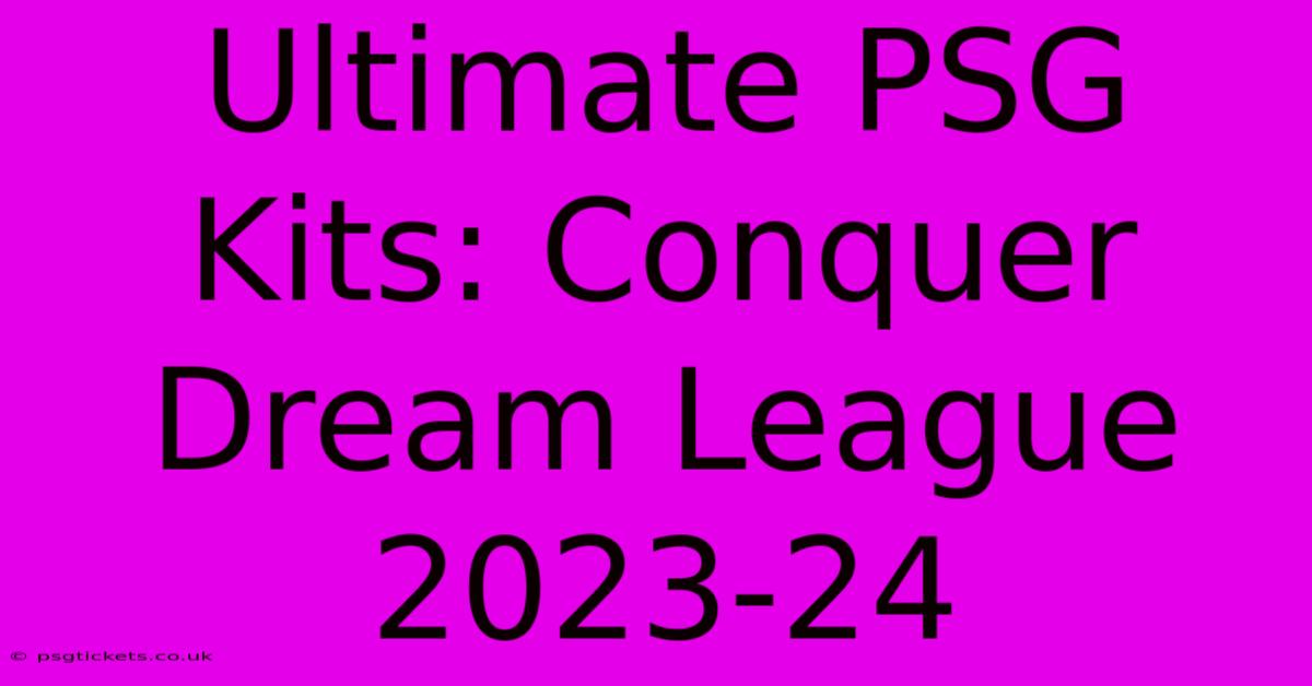 Ultimate PSG Kits: Conquer Dream League 2023-24