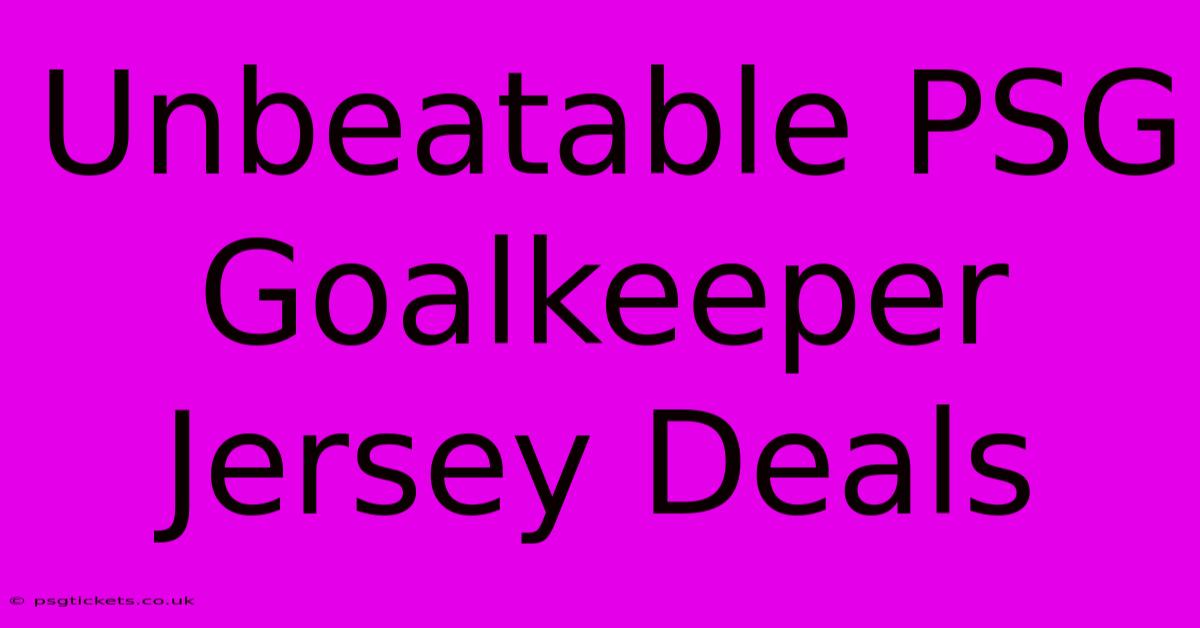 Unbeatable PSG Goalkeeper Jersey Deals