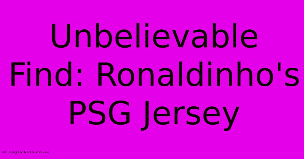 Unbelievable Find: Ronaldinho's PSG Jersey