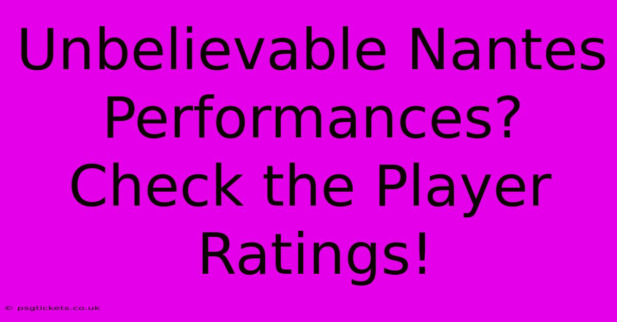 Unbelievable Nantes Performances? Check The Player Ratings!