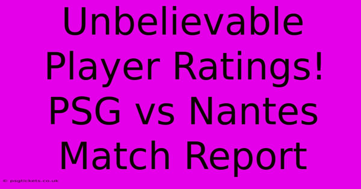 Unbelievable Player Ratings! PSG Vs Nantes Match Report