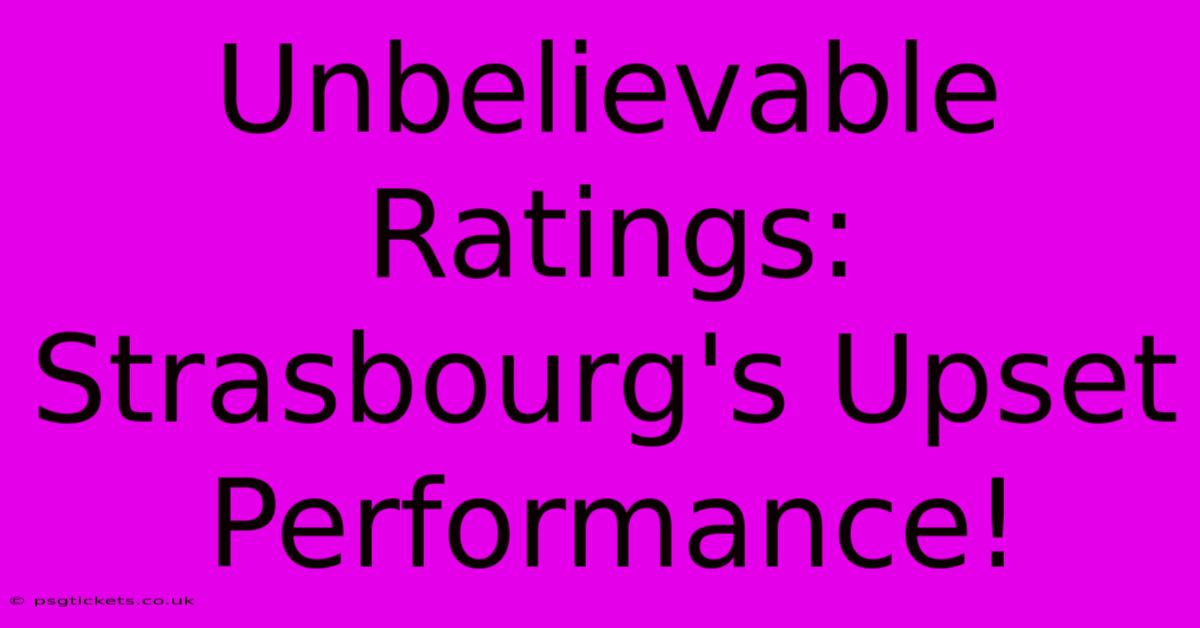 Unbelievable Ratings: Strasbourg's Upset Performance!