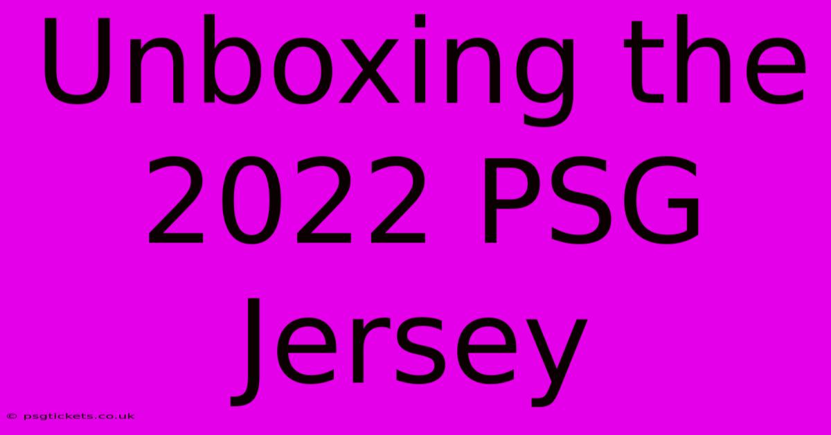 Unboxing The 2022 PSG Jersey