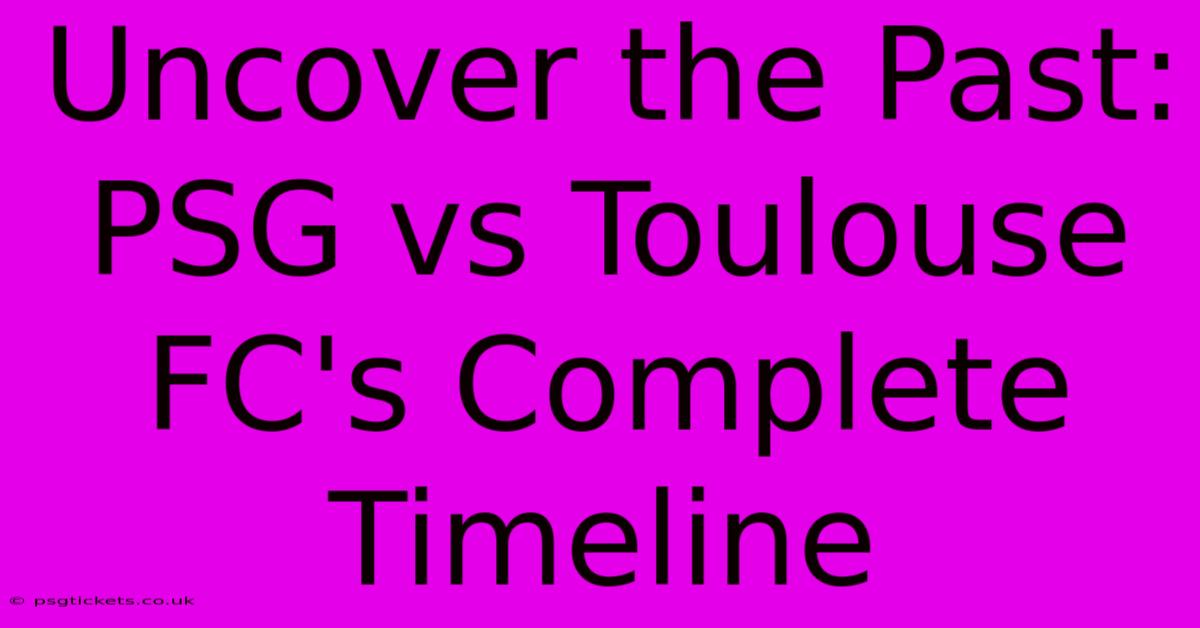 Uncover The Past: PSG Vs Toulouse FC's Complete Timeline