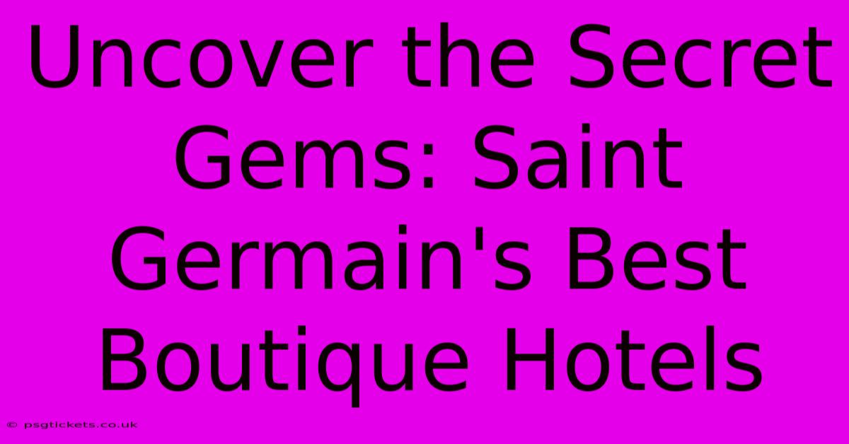 Uncover The Secret Gems: Saint Germain's Best Boutique Hotels