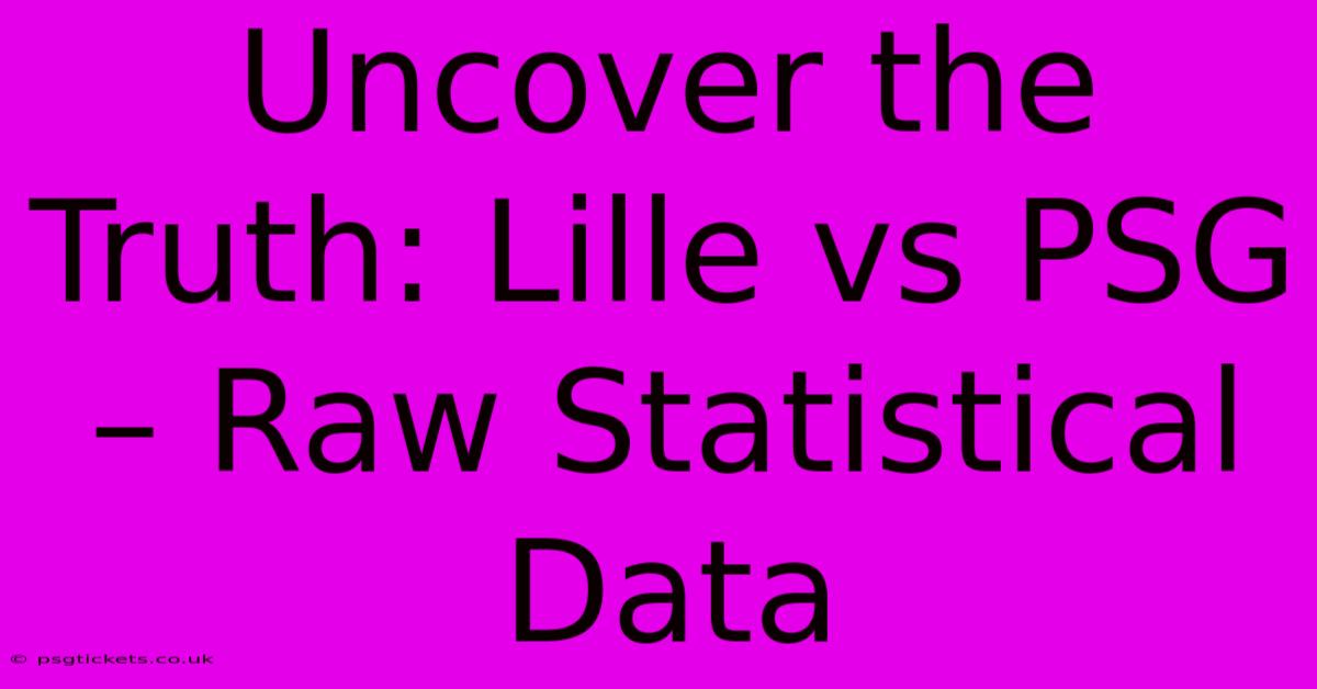 Uncover The Truth: Lille Vs PSG – Raw Statistical Data