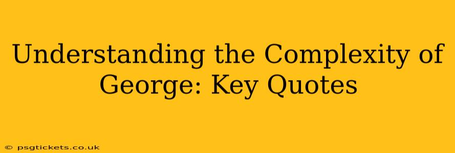 Understanding the Complexity of George: Key Quotes