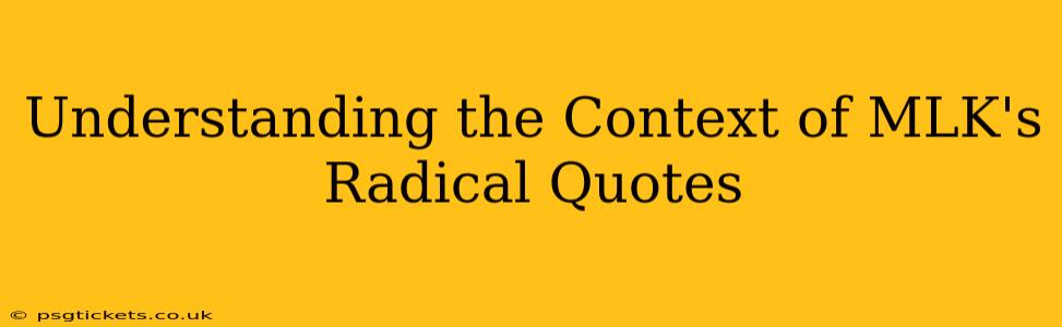 Understanding the Context of MLK's Radical Quotes