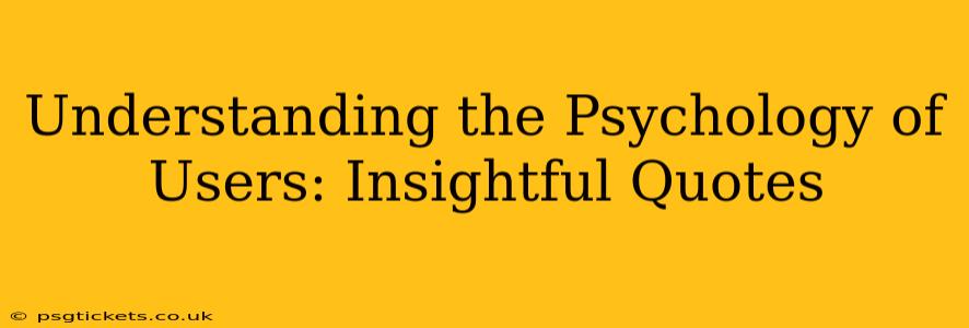 Understanding the Psychology of Users: Insightful Quotes