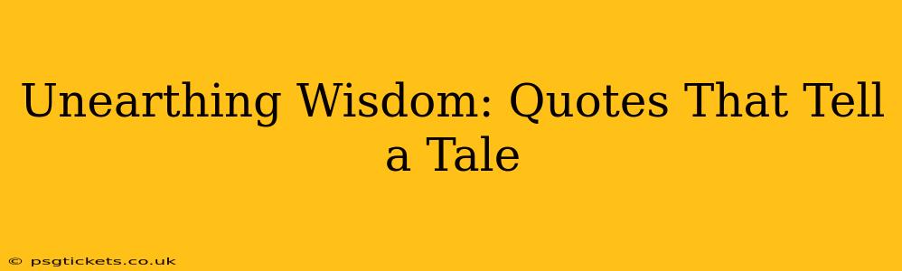 Unearthing Wisdom: Quotes That Tell a Tale