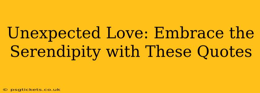 Unexpected Love: Embrace the Serendipity with These Quotes
